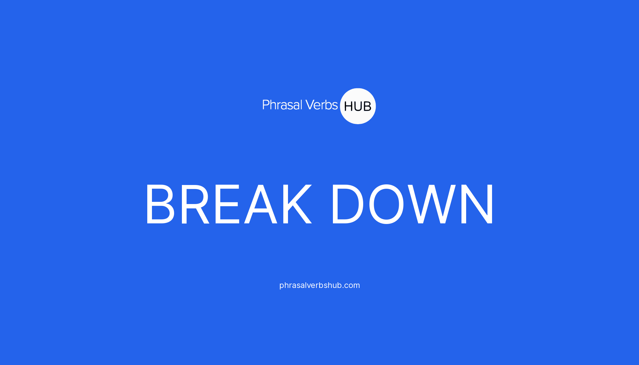 BREAK DOWN | Phrasal Verb Meaning & Examples