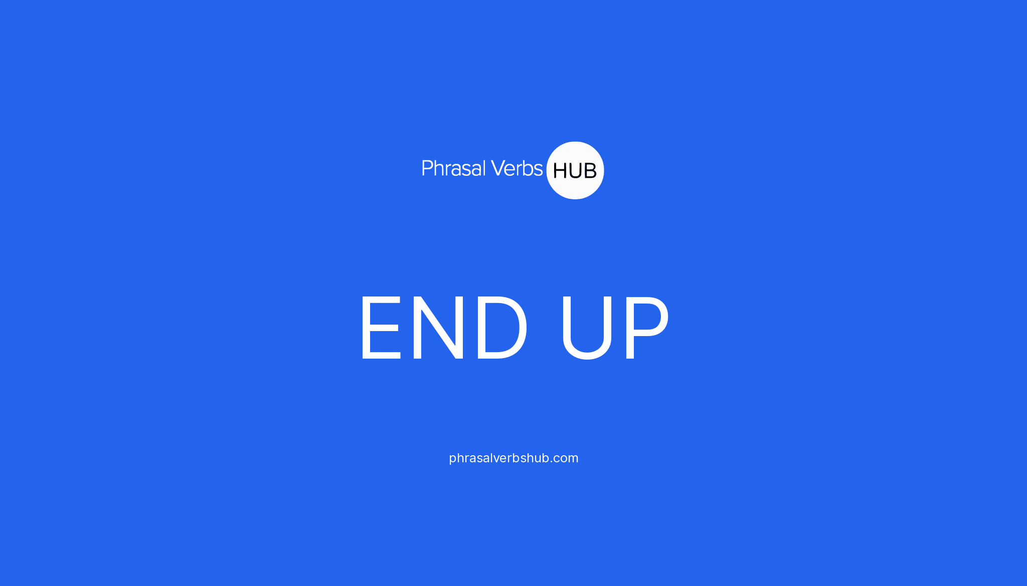 END UP | Phrasal Verb Meaning & Examples