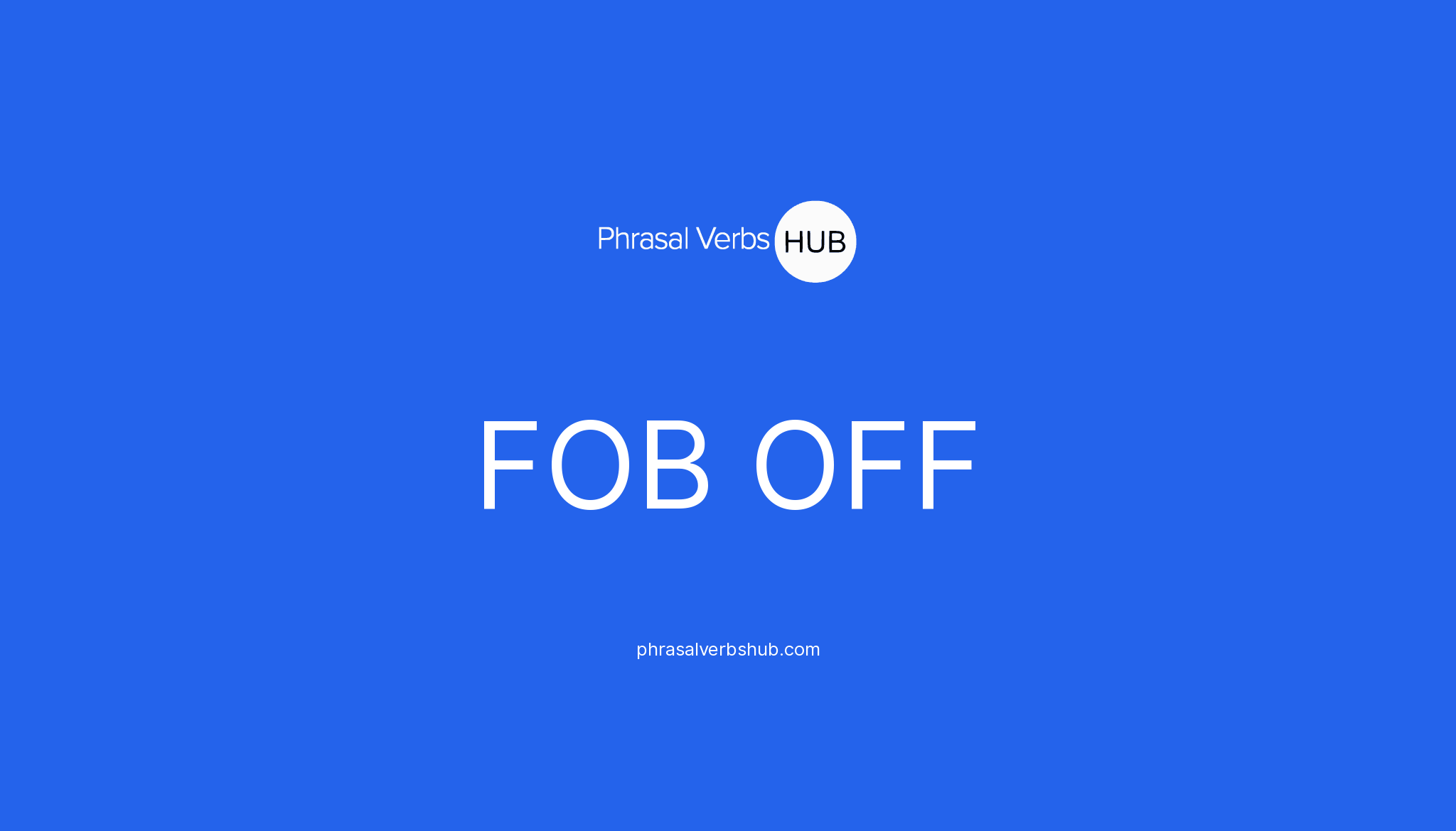 FOB OFF | Phrasal Verb Meaning & Examples