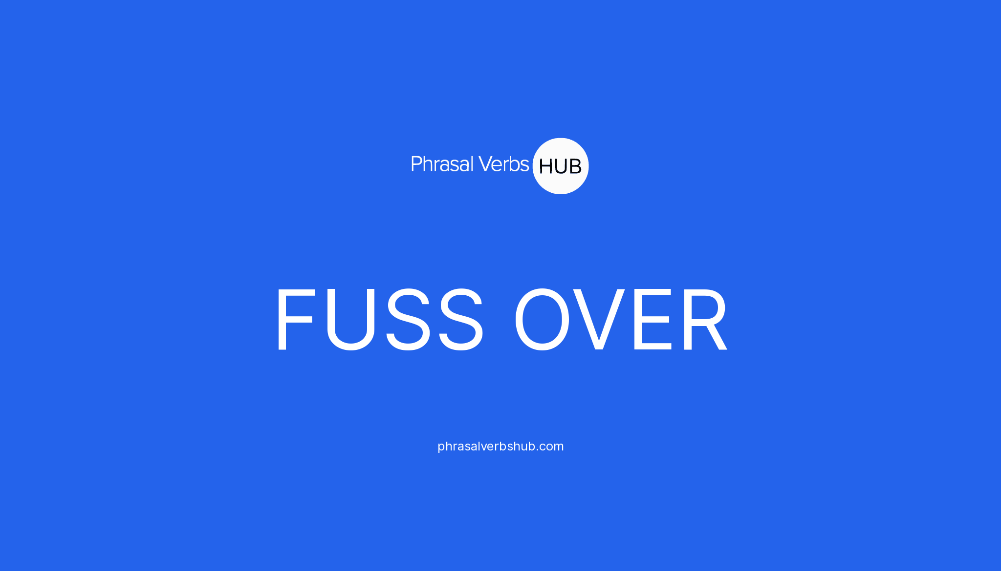 FUSS OVER | Phrasal Verb Meaning & Examples