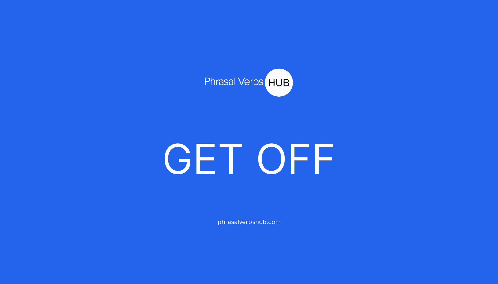 GET OFF | Phrasal Verb Meaning & Examples