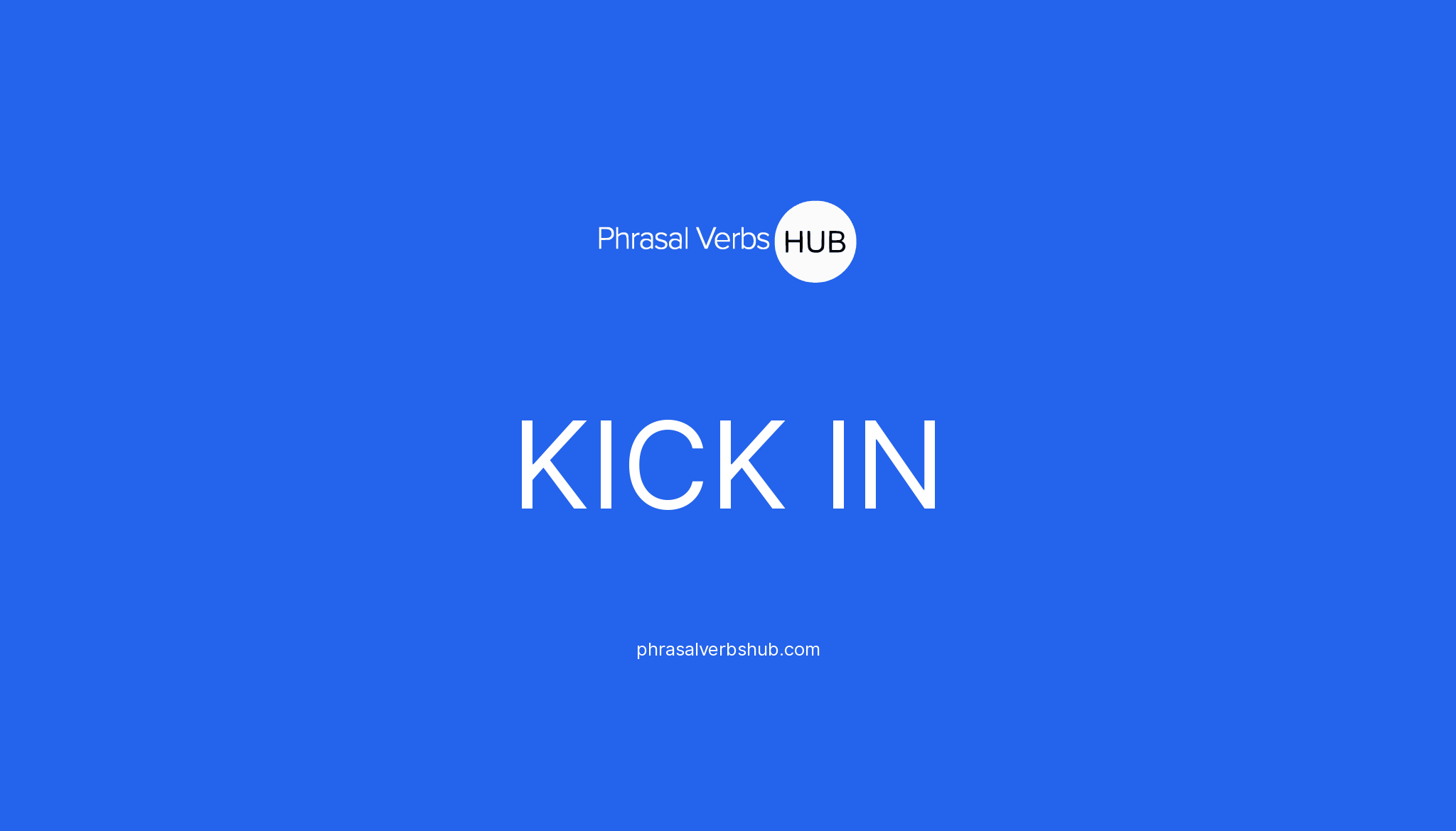 KICK IN | Phrasal Verb Meaning & Examples