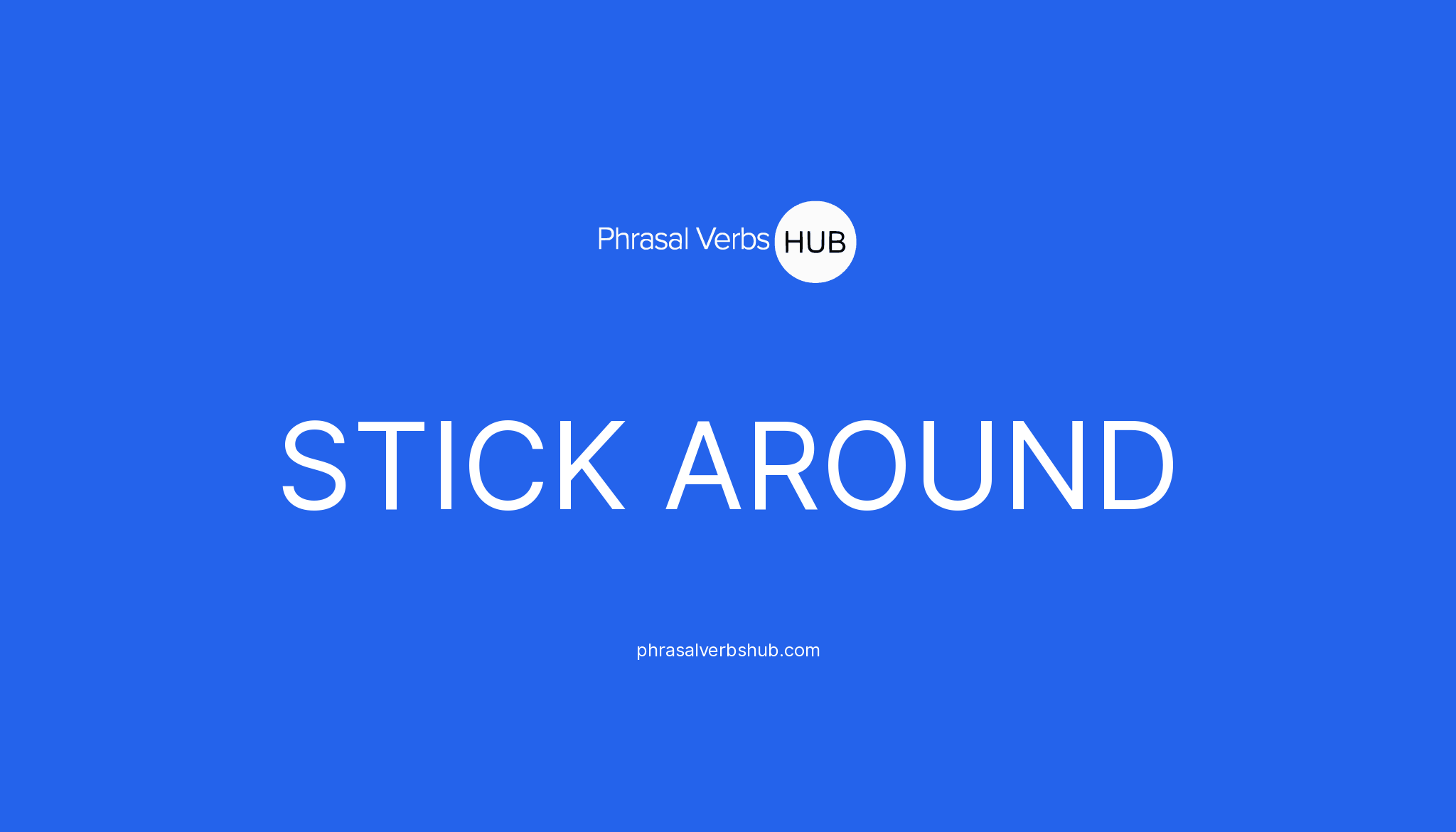 STICK AROUND | Phrasal Verb Meaning & Examples